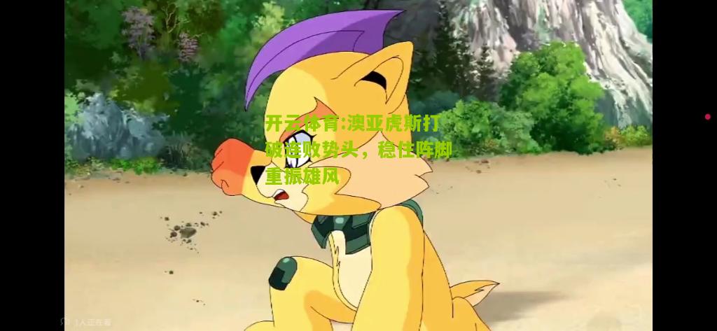 澳亚虎斯打破连败势头，稳住阵脚重振雄风